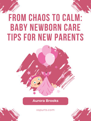 cover image of From Chaos to Calm- Baby Newborn Care Tips for New Parents